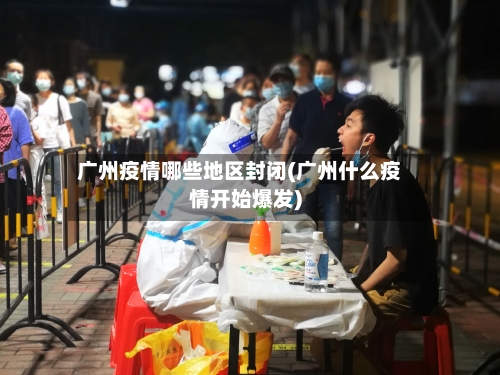 广州疫情哪些地区封闭(广州什么疫情开始爆发)-第2张图片