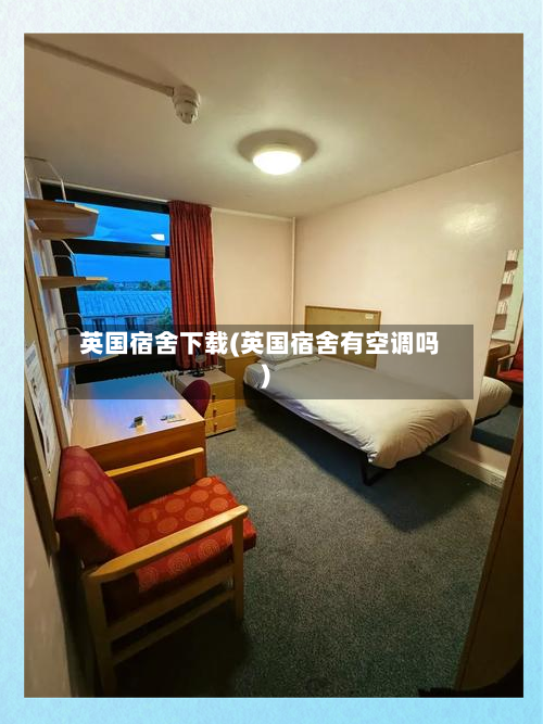 英国宿舍下载(英国宿舍有空调吗)-第3张图片
