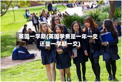 英国一学期(英国学费是一年一交还是一学期一交)-第2张图片