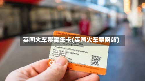 英国火车票青年卡(英国火车票网站)-第3张图片