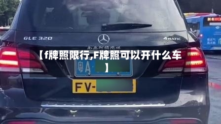 【f牌照限行,F牌照可以开什么车】