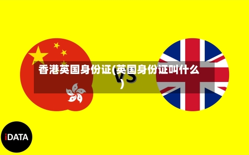 香港英国身份证(英国身份证叫什么)