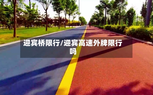 迎宾桥限行/迎宾高速外牌限行吗