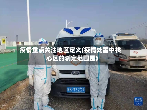 疫情重点关注地区定义(疫情处置中核心区的划定范围是)-第2张图片