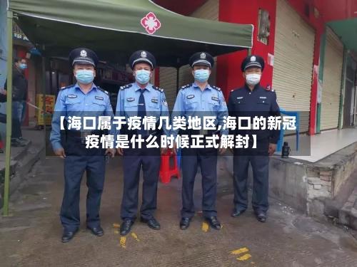 【海口属于疫情几类地区,海口的新冠疫情是什么时候正式解封】-第2张图片
