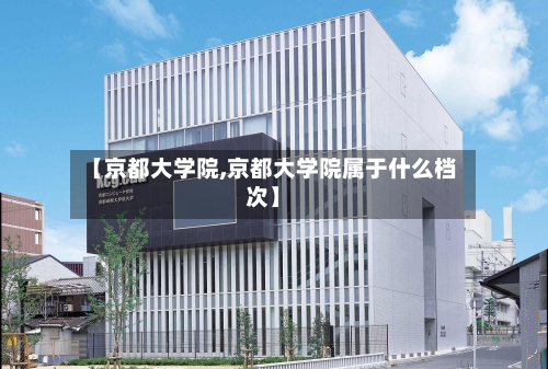 【京都大学院,京都大学院属于什么档次】-第3张图片