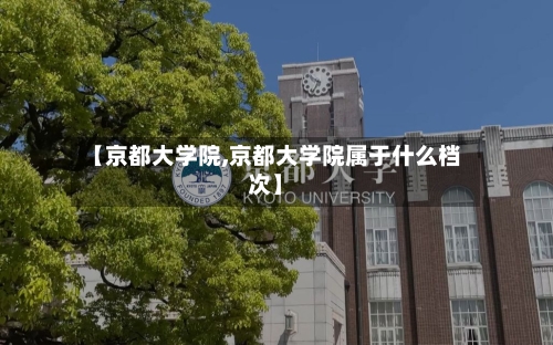 【京都大学院,京都大学院属于什么档次】-第2张图片