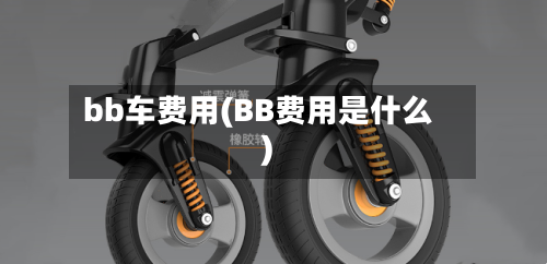 bb车费用(BB费用是什么)