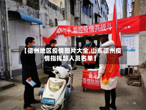 【德州地区疫情图片大全,山东德州疫情指挥部人员名单】-第2张图片