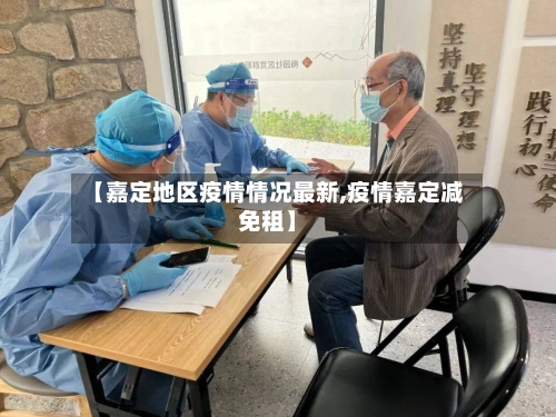 【嘉定地区疫情情况最新,疫情嘉定减免租】