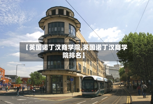 【英国诺丁汉商学院,英国诺丁汉商学院排名】
