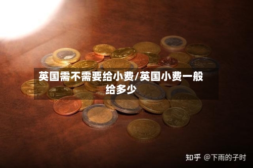 英国需不需要给小费/英国小费一般给多少