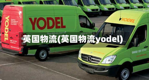 英国物流(英国物流yodel)