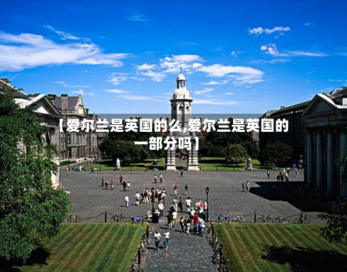 【爱尔兰是英国的么,爱尔兰是英国的一部分吗】
