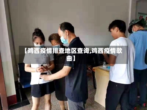 【鸡西疫情排查地区查询,鸡西疫情歌曲】-第2张图片