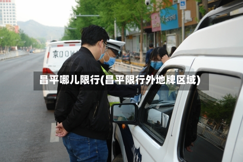 昌平哪儿限行(昌平限行外地牌区域)