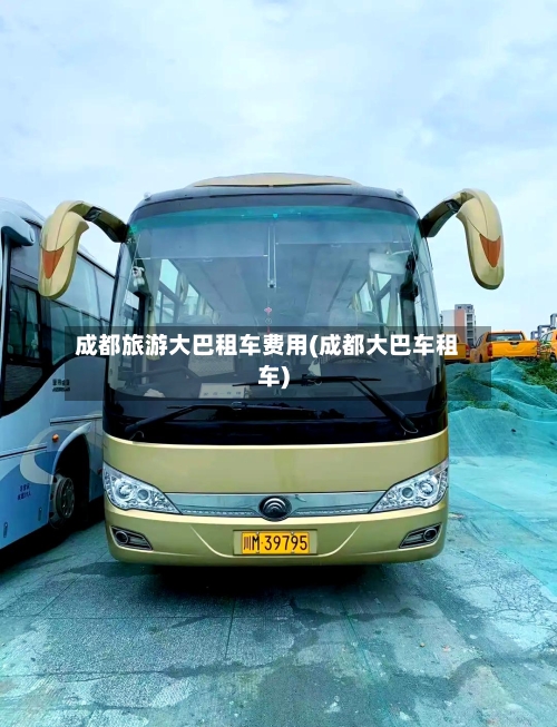 成都旅游大巴租车费用(成都大巴车租车)-第2张图片