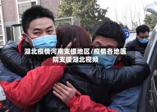 湖北疫情河南支援地区/疫情各地医院支援湖北视频-第2张图片