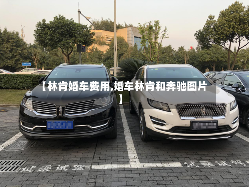 【林肯婚车费用,婚车林肯和奔驰图片】-第2张图片