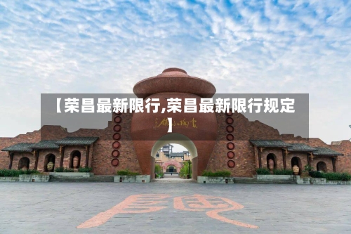 【荣昌最新限行,荣昌最新限行规定】-第2张图片