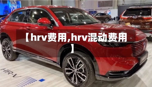 【hrv费用,hrv混动费用】