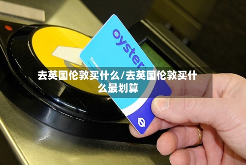 去英国伦敦买什么/去英国伦敦买什么最划算-第2张图片