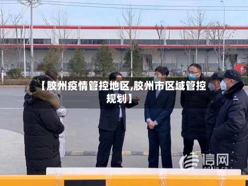 【胶州疫情管控地区,胶州市区域管控规划】