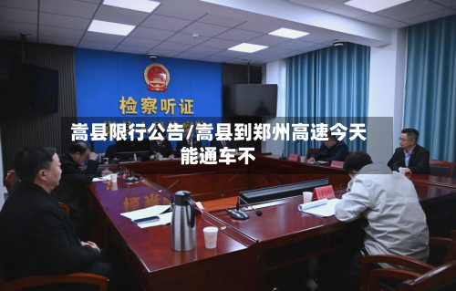 嵩县限行公告/嵩县到郑州高速今天能通车不