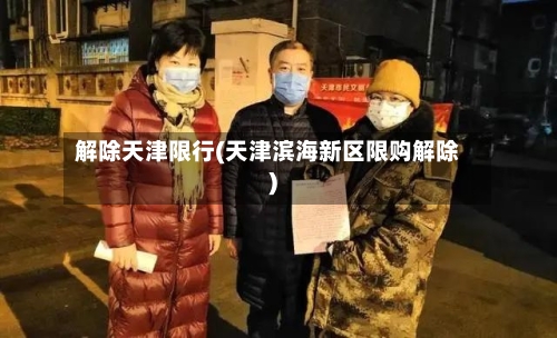 解除天津限行(天津滨海新区限购解除)