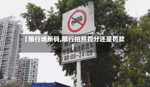 【限行场所码,限行拍照罚分还是罚款】