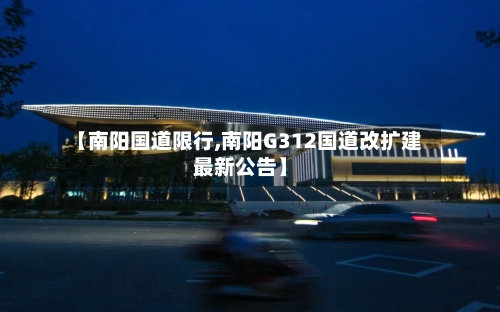 【南阳国道限行,南阳G312国道改扩建最新公告】