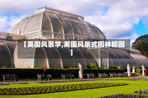【英国风景学,英国风景式园林邱园】-第2张图片