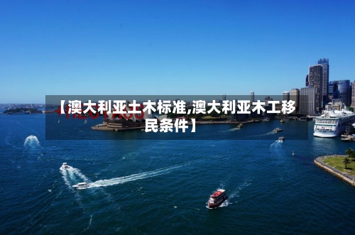 【澳大利亚土木标准,澳大利亚木工移民条件】-第2张图片