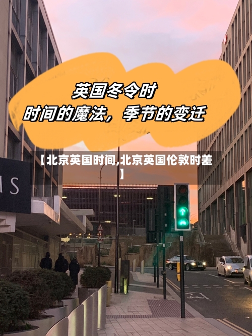 【北京英国时间,北京英国伦敦时差】