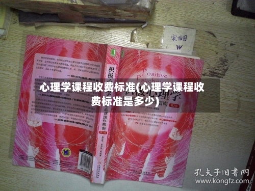 心理学课程收费标准(心理学课程收费标准是多少)