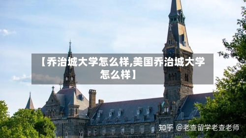 【乔治城大学怎么样,美国乔治城大学怎么样】
