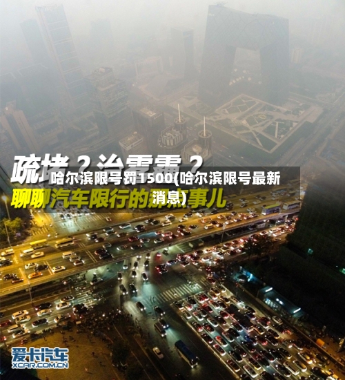 哈尔滨限号罚1500(哈尔滨限号最新消息)-第2张图片