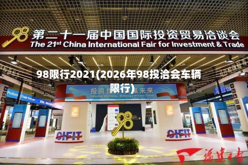 98限行2021(2026年98投洽会车辆限行)-第2张图片