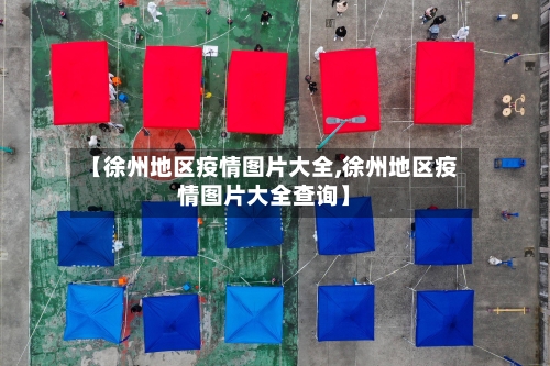 【徐州地区疫情图片大全,徐州地区疫情图片大全查询】-第2张图片