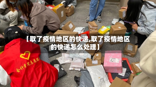 【取了疫情地区的快递,取了疫情地区的快递怎么处理】