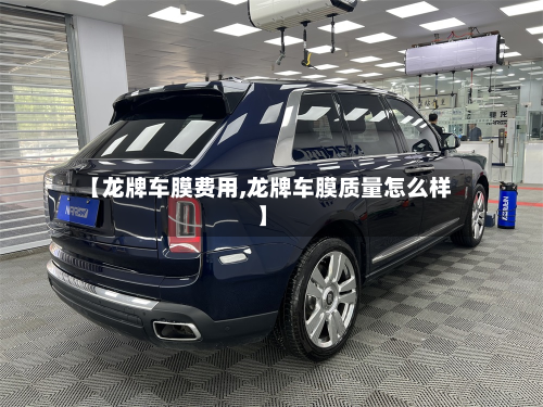 【龙牌车膜费用,龙牌车膜质量怎么样】-第3张图片