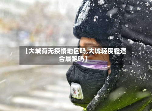 【大城有无疫情地区吗,大城轻度霾适合晨跑吗】