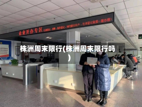 株洲周末限行(株洲周末限行吗)
