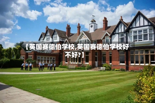【英国赛德伯学校,英国赛德伯学校好不好?】