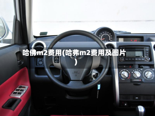 哈佛m2费用(哈弗m2费用及图片)