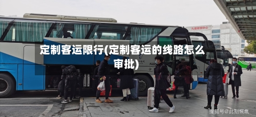 定制客运限行(定制客运的线路怎么审批)