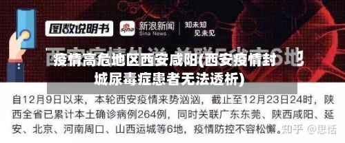 疫情高危地区西安咸阳(西安疫情封城尿毒症患者无法透析)