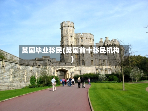 英国毕业移民(英国前十移民机构)