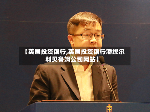 【英国投资银行,英国投资银行潘缪尔利贝鲁姆公司网站】