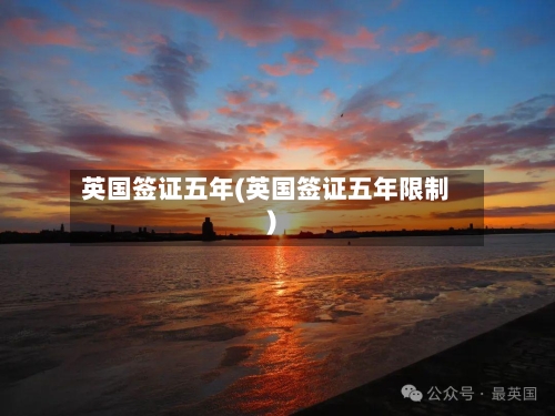 英国签证五年(英国签证五年限制)
